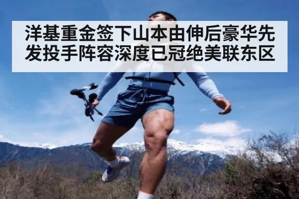 洋基重金签下山本由伸后豪华先发投手阵容深度已冠绝美联东区